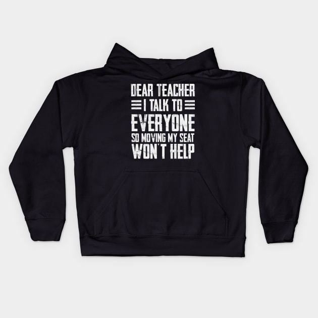 Dear Teacher i talk to everyone so moving my seat won’t help Kids Hoodie by TEEFOREVER0112